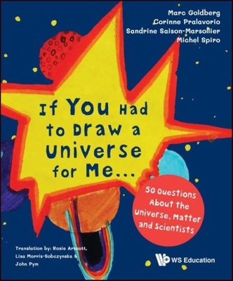 If You Had to Draw a Universe for Me...: 50 Questions about the Universe, Matter and Scientists By Marc Goldberg, Corinne Pralavorio, Sandrine Saison-Marsollier Cover Image