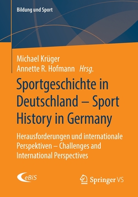 Sportgeschichte in Deutschland - Sport History in Germany: Herausforderungen Und Internationale Perspektiven - Challenges and International Perspectiv (Bildung Und Sport #22)