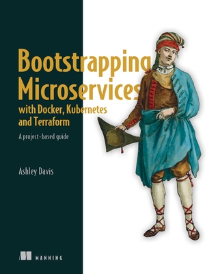 Bootstrapping Microservices with Docker, Kubernetes, and Terraform : A project-based guide Cover Image