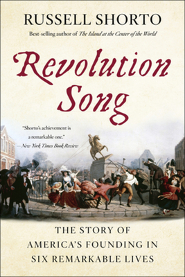 Revolution Song: The Story of America's Founding in Six Remarkable Lives By Russell Shorto Cover Image