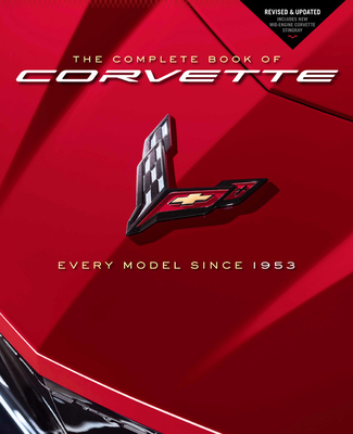 The Complete Book of Corvette: Every Model Since 1953 - Revised & Updated Includes New Mid-Engine Corvette Stingray (Complete Book Series) Cover Image