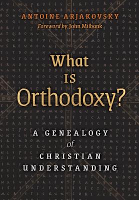 What is Orthodoxy?: A Genealogy of Christian Understanding