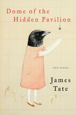 Dome of the Hidden Pavilion: New Poems By James Tate Cover Image