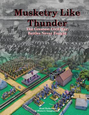 Musketry Like Thunder: The Greatest Civil War Battles Never Fought By Brad Butkovich, Brad Butkovich (Illustrator) Cover Image