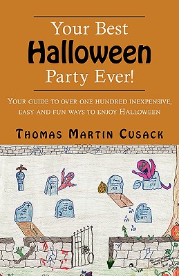 Your Best Halloween Party Ever!: Your Guide to Over One Hundred Inexpensive, Easy and Fun Ways to Enjoy Halloween By Thomas Martin Cusack Cover Image