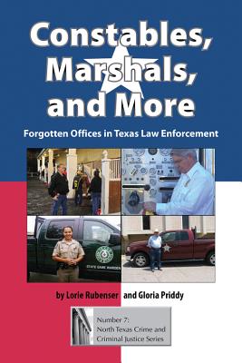 Constables, Marshals, and More: Forgotten Offices in Texas Law Enforcement (North Texas Crime and Criminal Justice Series #7)