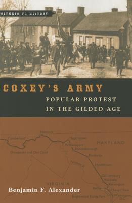 Coxey's Army: Popular Protest in the Gilded Age (Witness to History) By Benjamin F. Alexander Cover Image