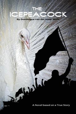The Icepeacock: Novel based on a True Story By Dominique Carola Van Der Meer Mohr Cover Image