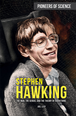 Stephen Hawking: The Man, the Genius, and the Theory of Everything (Pioneers of Science)