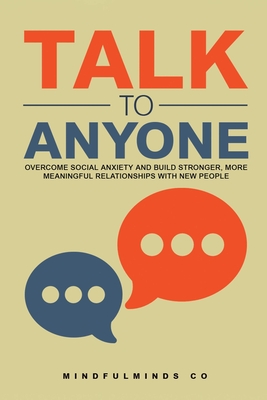 Talk to Anyone: Overcome Social Anxiety and Build Stronger, More Meaningful Relationships with New People By Erik B. N., Mindfulminds Co Cover Image