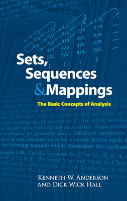 Sets, Sequences and Mappings: The Basic Concepts of Analysis (Dover Books on Mathematics) By Kenneth Anderson, Dick Wick Hall Cover Image