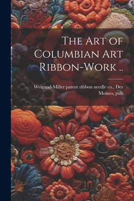 The art of Columbian art Ribbon-work .. Cover Image