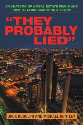 They Probably Lied: An anatomy of a real estate fraud and how to avoid becoming a victim By Jack Rudolph, Michael Huntley Cover Image