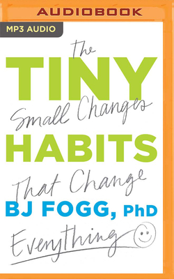 Tiny Habits: The Small Changes That Change Everything By Bj Fogg, Bj Fogg (Read by) Cover Image