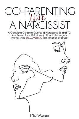Co-Parenting with a Narcissist: a Complete Guide to Divorce a Narcissistic Ex and to Heal from a Toxic Relationship. How to be a Good Mother While Rec Cover Image