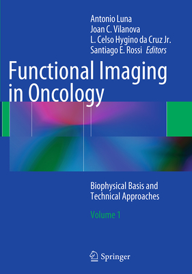 Functional Imaging in Oncology: Biophysical Basis and Technical Approaches - Volume 1 By Antonio Luna (Editor), Joan C. Vilanova (Editor), L. Celso Hygino Da Cruz Jr (Editor) Cover Image