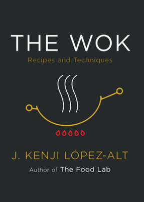 The Wok: Recipes and Techniques By J. Kenji López-Alt Cover Image