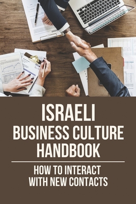 Israeli Business Culture Handbook: How To Interact With New Contacts: Instruction To Build Business Relationships With Israelis Cover Image