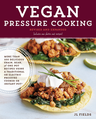 Vegan Pressure Cooking, Revised and Expanded: More than 100 Delicious Grain, Bean, and One-Pot Recipes  Using a Traditional or Electric Pressure Cooker or Instant Pot® Cover Image