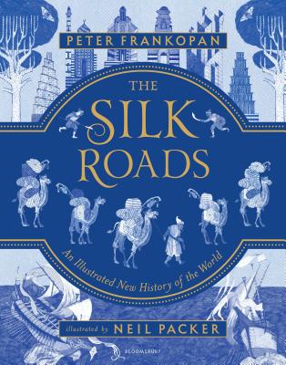 The Silk Roads: The Extraordinary History that created your World – Illustrated Edition