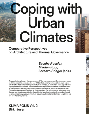 Coping with Urban Climates: Comparative Perspectives on Architecture and Thermal Governance By Sascha Roesler (Editor), Madlen Kobi (Editor), Lorenzo Stieger (Editor) Cover Image