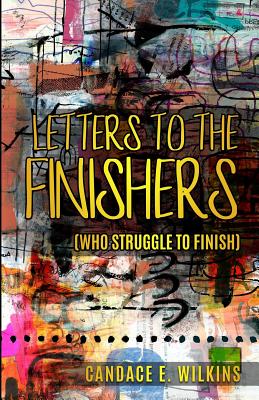 Letters to the Finishers (who struggle to finish) By Candace E. Wilkins Cover Image