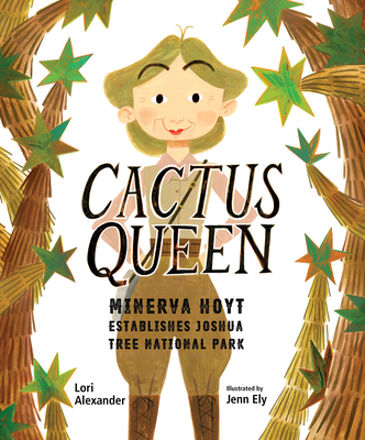Cactus Queen: Minerva Hoyt Establishes Joshua Tree National Park By Lori Alexander, Jenn Ely (Illustrator) Cover Image