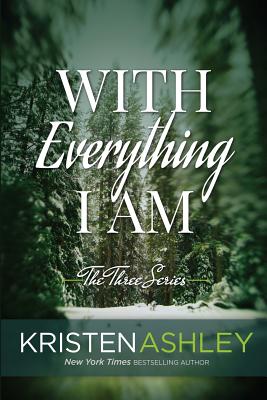 With Everything I Am (Three #2) By Kristen Ashley Cover Image