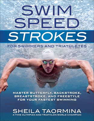 Swim Speed Strokes for Swimmers and Triathletes: Master Freestyle, Butterfly, Breaststroke and Backstroke for Your Fastest Swimming (Swim Speed Series) Cover Image