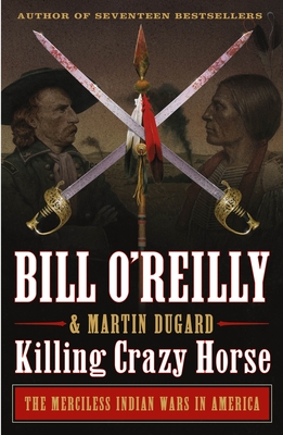 Killing Crazy Horse: The Merciless Indian Wars in America (Bill O'Reilly's Killing Series)