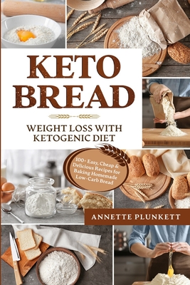 Keto Bread: Lose weight with Ketogenic Diet - 100+ Easy, Cheap & Delicious Recipes for Baking Homemade Low-Carb Bread