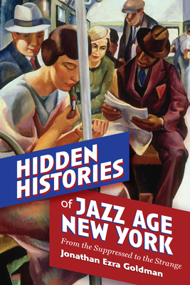 Hidden Histories of Jazz Age New York: From the Suppressed to the Strange (Excelsior Editions)