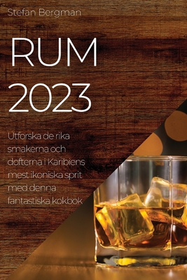 Rum 2023: Utforska de rika smakerna och dofterna i Karibiens mest ikoniska sprit med denna fantastiska kokbok Cover Image