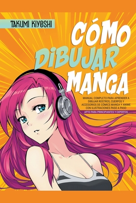 Cómo dibujar manga: Manual completo para aprender a dibujar rostros, cuerpos y accesorios de cómics manga y anime con ilustraciones paso a Cover Image