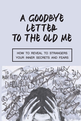A Goodbye Letter To The Old Me: How To Reveal To Strangers Your Inner Secrets And Fears: Psychiatric Emergency By Nisha Camm Cover Image