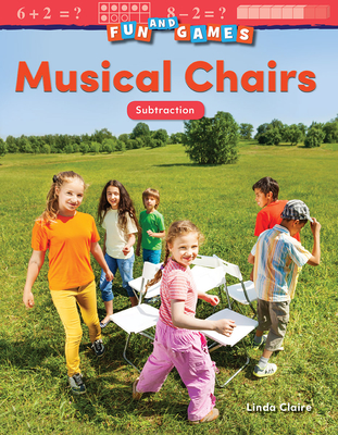 Fun and Games: Musical Chairs: Subtraction (Mathematics Readers) By Linda Claire Cover Image