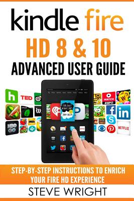 Kindle Fire HD 8 & 10: Kindle Fire HD Advanced User Guide (Updated DEC 2016): Step-By-Step Instructions to Enrich Your Fire HD Experience (Ki Cover Image