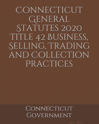 Connecticut General Statutes 2020 Title 42 Business, Selling, Trading and Collection Practices Cover Image