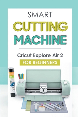 Smart Cutting Machine: Cricut Explore Air 2 For Beginners: Getting Started  With The Cricut Explore Air 2 (Paperback), Blue Willow Bookshop