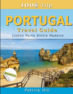 100$ Trip - PORTUGAL Travel Guide: Lisbon, Porto, Sintra and Madeira Cover Image