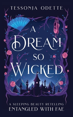 A Dream So Wicked: A Sleeping Beauty Retelling By Tessonja Odette Cover Image