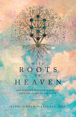 With Roots in Heaven: One Woman's Passionate Journey Into the Heart of Her Faith By Tirzah Firestone Cover Image
