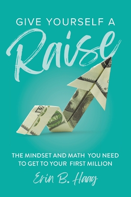 Give Yourself a Raise: The Mindset and Math You Need to Get to Your First Million Cover Image