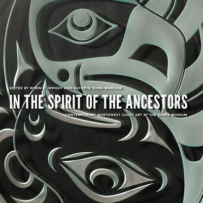 In the Spirit of the Ancestors: Contemporary Northwest Coast Art at the Burke Museum (Native Art of the Pacific Northwest: A Bill Holm Center)
