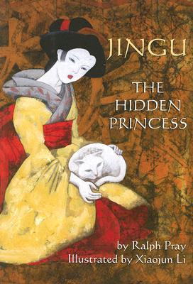 Jingu: The Hidden Princess By Ralph E. Pray, Xiaojun Li (Illustrator) Cover Image