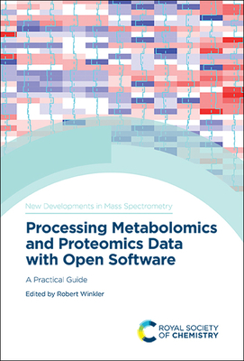 Processing Metabolomics and Proteomics Data with Open Software: A Practical Guide By Robert Winkler (Editor) Cover Image