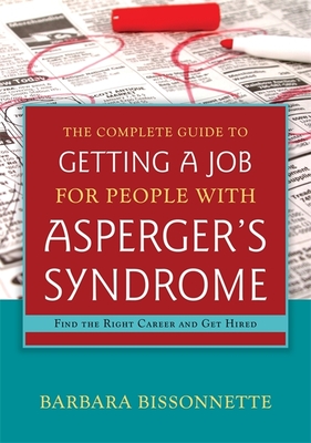 The Complete Guide to Getting a Job for People with Asperger's Syndrome: Find the Right Career and Get Hired By Barbara Bissonnette Cover Image