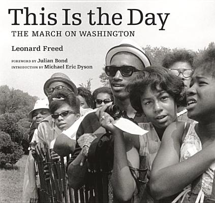 This Is the Day: The March on Washington By Leonard Freed , Julian Bond (Foreword by), Michael Eric Dyson, Paul Farber (Afterword by) Cover Image