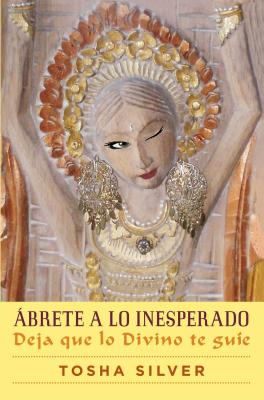 Ábrete a lo inesperado (Outrageous Openness Spanish Edition): Deja que lo divino te guíe (Atria Espanol) Cover Image
