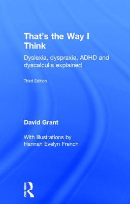 That's the Way I Think: Dyslexia, dyspraxia, ADHD and dyscalculia explained By David Grant Cover Image